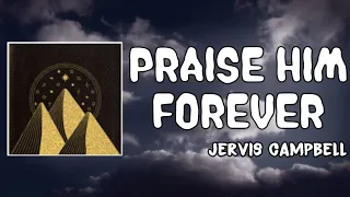 Praise Him Forever Lyrics - Jervis Campbell