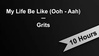 MY LIFE BE LIKE OOH AAH - Grits (10 Hours On Repeat)