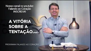 A VITÓRIA SOBRE A TENTAÇÃO. PART.2 | Programa Falando ao Coração | Pr Welton Lemos.