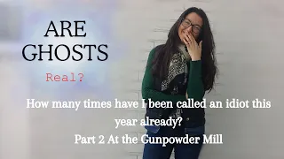 How many times have I been called AN IDIOT this year? (Part 2 ) the GUNPOWDER MILLS #ghosthunter