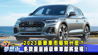 2023豪華車市場夯什麼？ 多款重量級豪華車即將登場！《@57DreamSt  預約你的夢想》2023.02.17