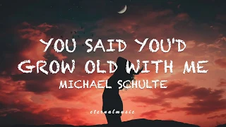 You Said You'd Grow Old With Me - Micheal Schulte (lyrics)