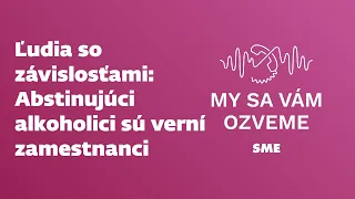 Ľudia so závislosťami - Abstinujúci alkoholici sú verní zamestnanci (podcast My sa vám ozveme)