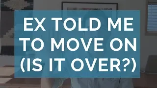 My Ex Told Me to Move On (Is it Over or Not?)