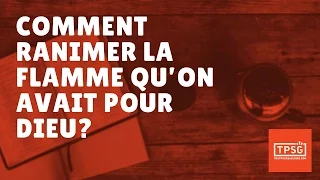 Comment ranimer la flamme qu'on avait pour Dieu? (Épisode 10)