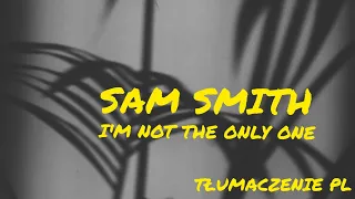 I'M NOT THE ONLY ONE - SAM SMITH (TŁUMACZENIE PL)