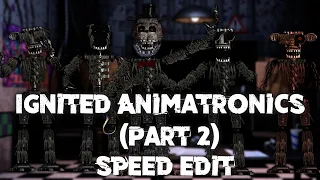 Speed Edit | FNaF | Ignited Animatronics (Part 2)