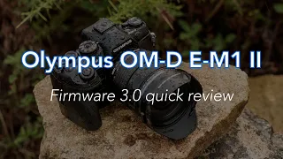 Olympus OM-D E-M1 II - Firmware 3.0 Quick Review