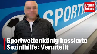 Sportwettenkönig kassierte Sozialhilfe: Verurteilt | krone.tv NEWS