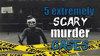 5 Extremely Scary Murder Cases