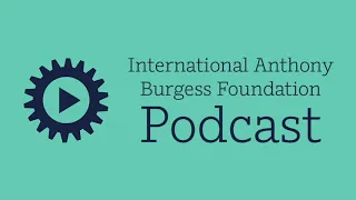 International Anthony Burgess Foundation Podcast, Episode 8: Nothing Like the Sun Revisited