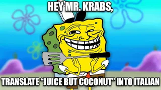 Hey Mr Krabs, Translate "Juice but Coconut" into Italian.