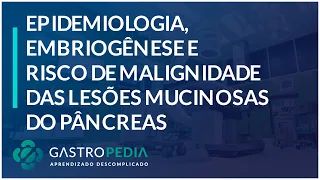 Epidemiologia, embriogênese e risco de malignidade das lesões mucinosas do pâncreas