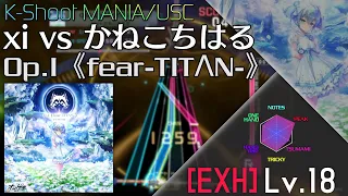 【K-Shoot MANIA】Op.I《fear-TITΛN-》 - xi vs かねこちはる [EXH 18]