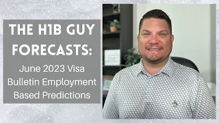 THE H1B GUY FORECASTS: June 2023 Visa Bulletin Employment Based Predictions