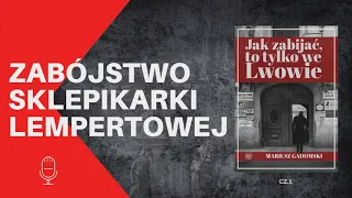 JAK ZABIJAĆ, TO TYLKO WE LWOWIE -  Zabójstwo sklepikarki Lempertowej Cz.1 #podcast #fragmentksiązki