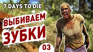 ВЫБИВАЕМ ЗУБКИ! - #3 7 DAYS TO DIE ПРОХОЖДЕНИЕ