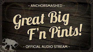 Anchorsmashed - Great Big F'n Pints