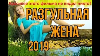 🧖‍♂💃 РАЗГУЛЬНАЯ ЖЕНА   Русские мелодрамы 2019