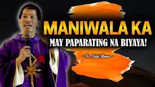 MANIWALA KA, MAY PAPARATING NA BIYAYA! | HOMILY | FATHER FIDEL ROURA