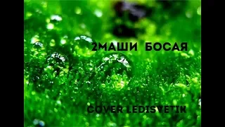 2 Маши - Босая (cover Ledi-Svetik)