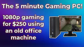 Build a Gaming PC in 5 minutes - $250 for 1080p gaming on an old office machine.