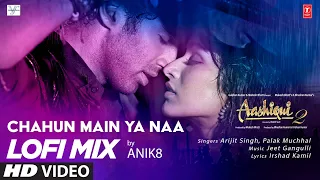 Chahun Main Ya Naa Lo-Fi Mix | DJ ANIK8 | Arijit Singh, Palak Muchhal | Aashiqui 2 | Bhushan K