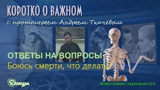 Боюсь смерти, что делать? о. Андрей Ткачев Может вообще не умирать?