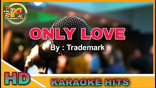 ONLY LOVE - By : Trademark | Karaoke Version