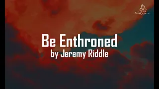 Be Enthroned - Jeremy Riddle - With Lyrics