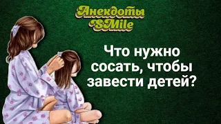 Самые смешные анекдоты.Что нужно сосать, чтобы завести детей?