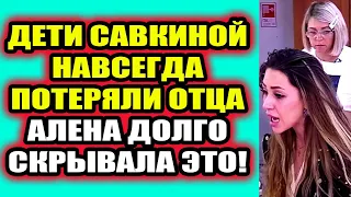 Дом 2 свежие новости 14 июня 2022 Дети Савкиной остались без отца