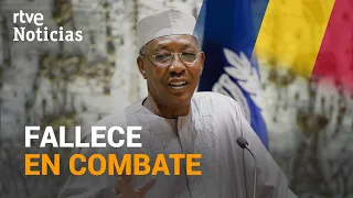 CHAD:  MUERE su presidente, Idriss DÉBY en COMBATE contra los rebeldes en el norte del país | RTVE