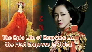 The Epic Life of Empress Lü, the First Empress in China.(Part 1)