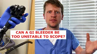 Can a GI Bleeder Be Too Unstable to Scope??