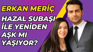 Is Erkan Meriç Returning to Hazal Subaşı?