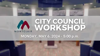 Montclair City Council Workshop - May 6, 2024