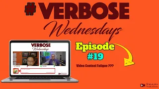 #VerboseWednesdays Episode 19:  Video Content Fatigue ???