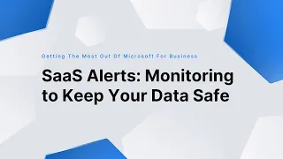 SaaS Alerts: Account Monitoring to Keep Business Data Safe (May 17, 2023)