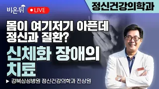 몸이 여기저기 아픈데 정신과 질환? - 신체화장애의 치료 / 강북삼성병원 정신건강의학과 전상원