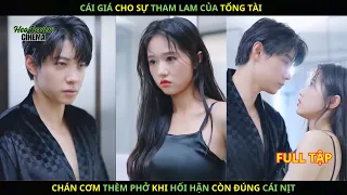 Cái giá cho sự tham lam của Tổng Tài. Chán cơm thèm phở khi hối hận còn đúng cái nịt.