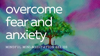 OVERCOME FEAR AND ANXIETY Mindful Mini 10 Minute Meditation Series # Five