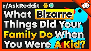 What Bizarre Things Your Family Did You Thought Was Normal? - r/AskReddit Top Posts | Reddit Stories