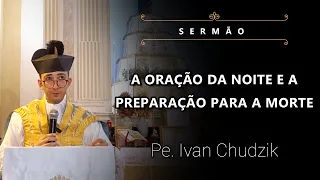 [Sermão] A Oração da Noite e a Preparação Para a Morte - Pe. Ivan Chudzik, IBP (05/05/24)