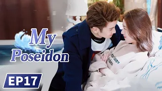 【ENG SUB】《My Poseidon 我的波塞冬》EP17 Starring：Zhang Yunlong | Eleanor Lee