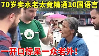 太牛了!74岁卖水老太竟精通10国语言,一开口外国人都惊了!大学生都自愧不如【情感故事大会】