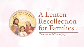 TIME-OUT:  A Lenten Recollection for Families | Team +JMJ+