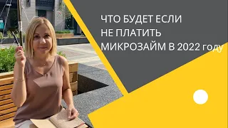 ЧТО БУДЕТ ЕСЛИ НЕ ПЛАТИТЬ МИКРОЗАЙМ В 2022 ГОДУ?