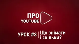 Про YouTube #3 - Що знімати і скільки?