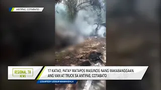 Regional TV News: Hindi bababa sa 17 patay sa banggaan ng van at truck sa Cotabato